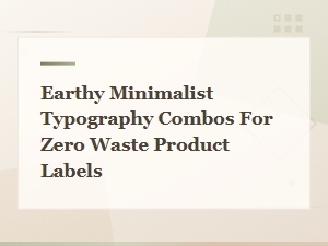 Earthy Minimalist Font Pairings for Zero Waste Product Labels