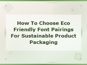 Eco Friendly Font Pairings for Sustainable Product Packaging