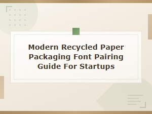 Eco-Friendly Font Pairing Guide for Modern Recycled Paper Packaging Startups