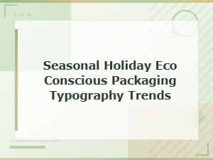Holiday Eco Packaging Typography Trends: Sustainable Font Pairings