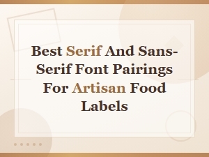 Best Serif and Sans-Serif Font Pairings for Artisan Food Labels