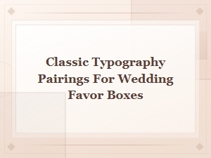 Elegant Classic Typography Pairings for Luxury Wedding Favor Boxes