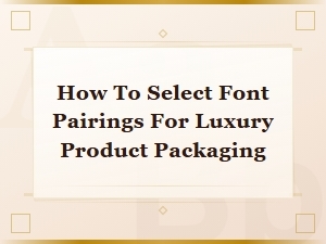 Font Pairing Guide for Luxury Product Packaging Design