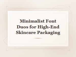 Minimalist Font Duos for High-End Skincare Packaging | Luxury Brand Pairings