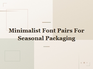 Minimalist Font Pairing Ideas for Seasonal Packaging Design