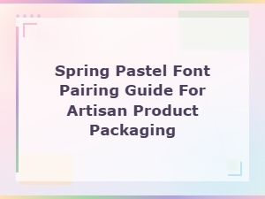 Spring Pastel Font Pairing Guide for Artisan Product Packaging